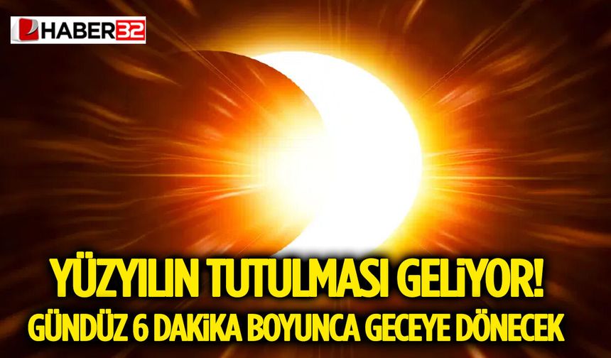 Yüzyılın Tutulması Geliyor! Gündüz 6 Dakika Boyunca Geceye Dönecek