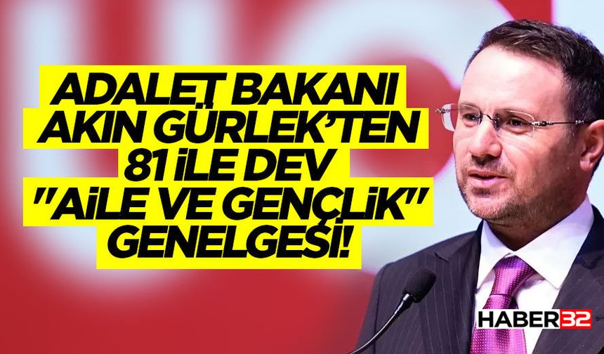Adalet Bakanı Akın Gürlek’ten 81 İle Dev "Aile Ve Gençlik" Genelgesi!