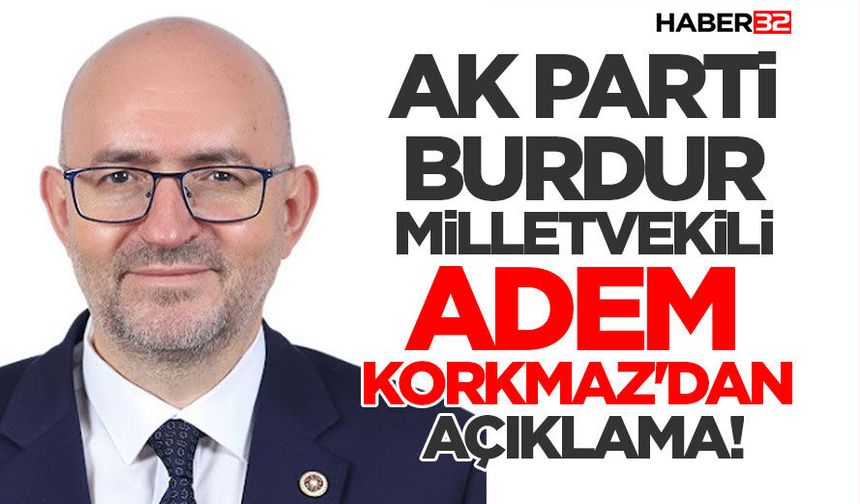 Ak Parti Burdur Milletvekili Adem Korkmaz'dan Açıklama!