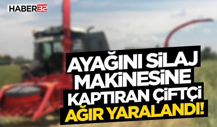 Ayağını Silaj Makinesine Kaptıran Çiftçi Ağır Yaralandı!