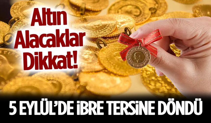 Altın Alacaklar Dikkat! 5 Eylül’de İbre Tersine Döndü