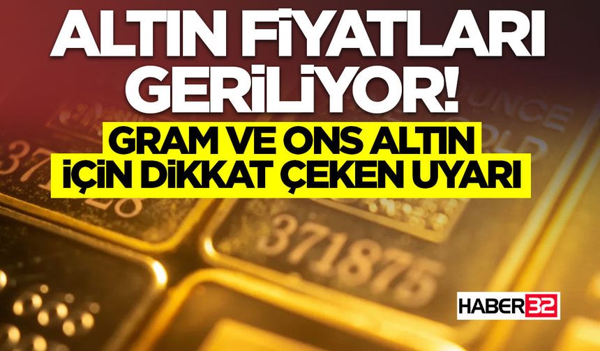 Gram ve Ons Altın İçin Dikkat Çeken Uyarı