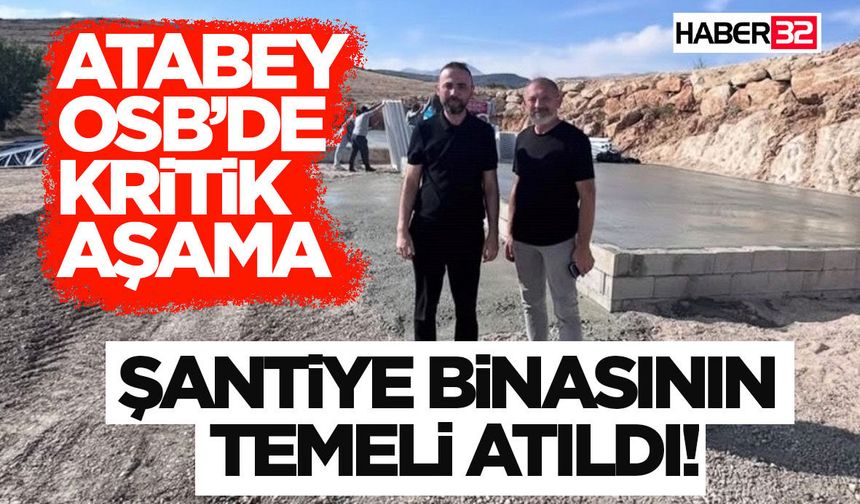 Atabey OSB’de Kritik Aşama: Şantiye Binasının Temeli Atıldı!