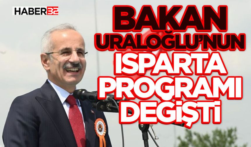 Bakan Uraloğlu’nun Isparta Programı Değişti