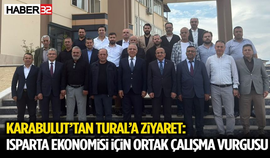 Karabulut’tan Tural’a Ziyaret: Isparta Ekonomisi İçin Ortak Çalışma Vurgusu