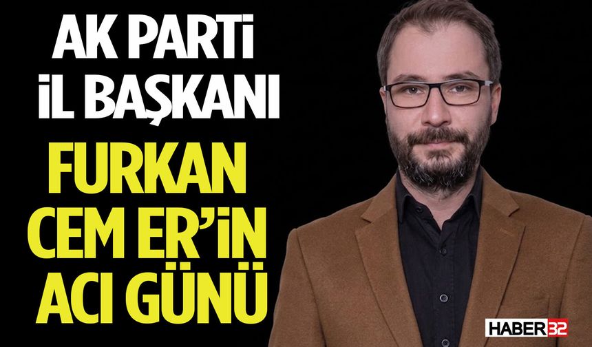 AK Parti Isparta İl Başkanı Furkan Cem Er’in Acı Günü