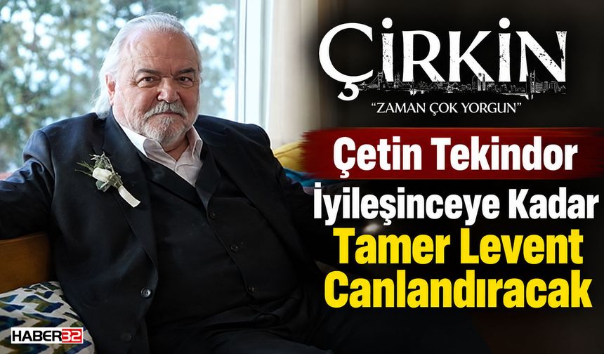Çetin Tekindor İyileşinceye Kadar Tamer Levent Canlandıracak
