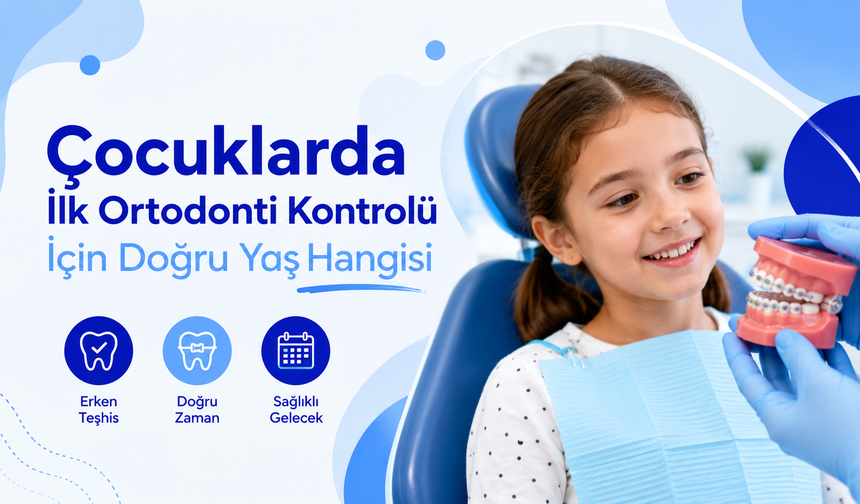 Çocuklarda İlk Ortodonti Kontrolü İçin Doğru Yaş Hangisi
