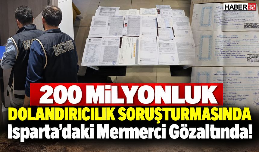 '200 Milyon' Soruşturmasında Isparta'daki Mermerciye Gözaltı!