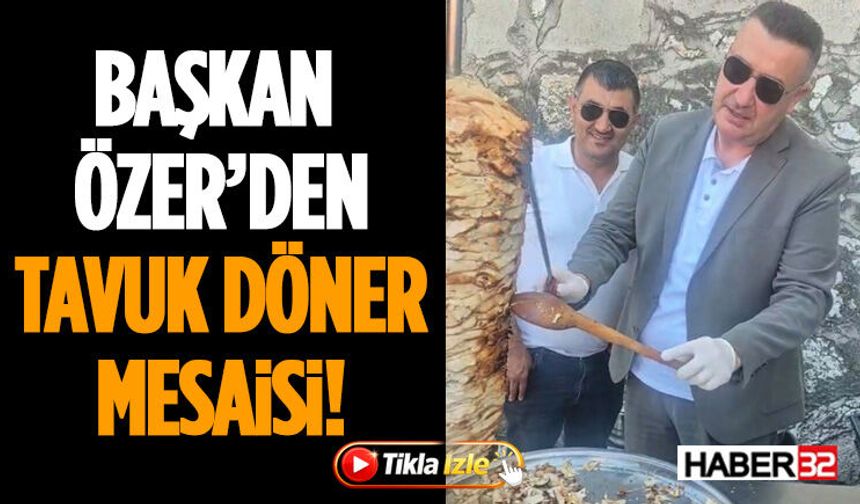 Başkan Özer’den Tavuk Döner Mesaisi!