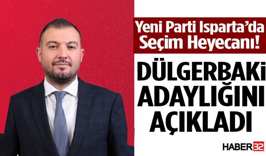 Yeni Parti Isparta’da Dülgerbaki Adaylığını Açıkladı