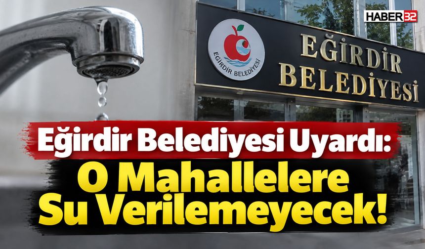 Eğirdir Belediyesi Uyardı: O Mahallelere Su Verilemeyecek!