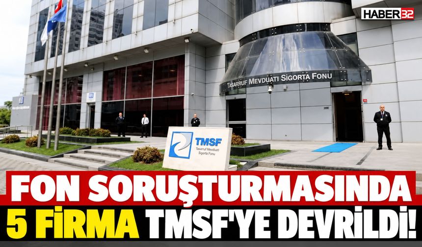 Fon Soruşturmasında 5 Şirket TMSF'ye Devredildi!
