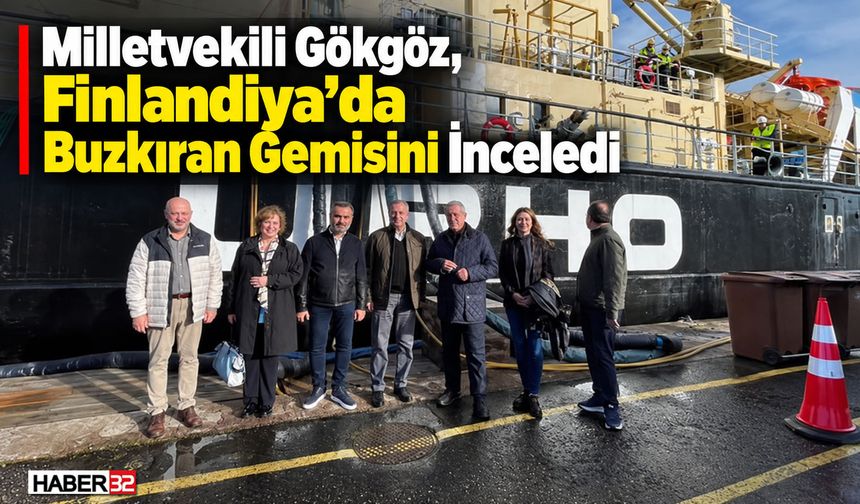 Vekil Gökgöz Finlandiya’da Buzkıran Gemisini İnceledi