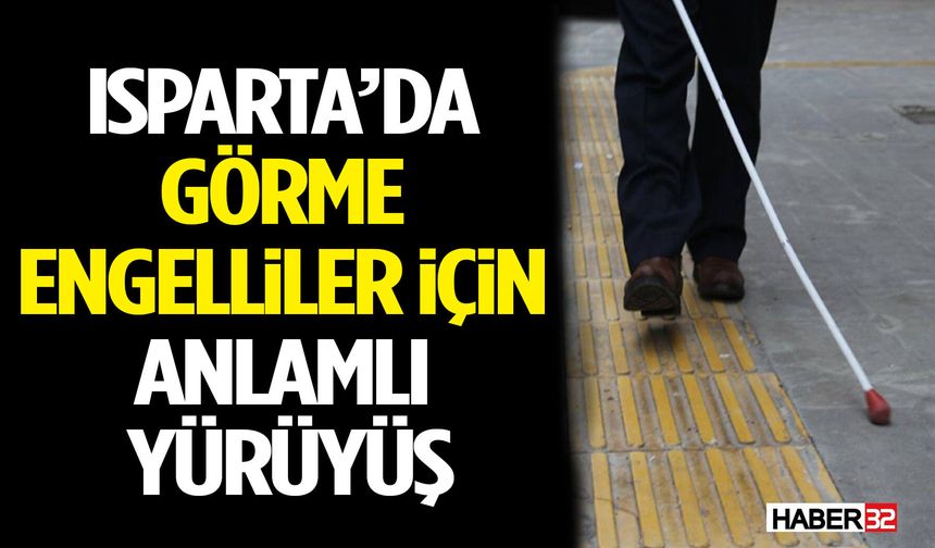 Isparta’da Görme Engelliler İçin Anlamlı Yürüyüş