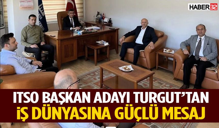 ITSO Başkan Adayı Turgut’tan İş Dünyasına Güçlü Mesaj
