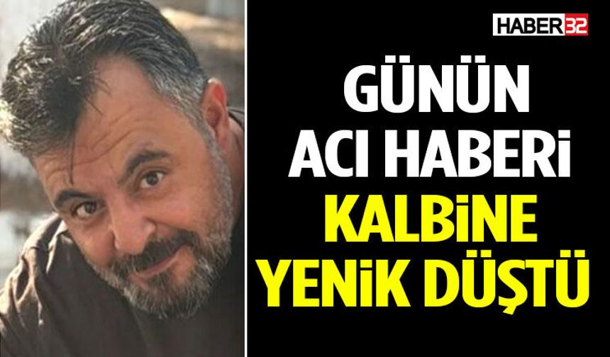 Günün Acı Haberi Kalbine Yenik Düştü