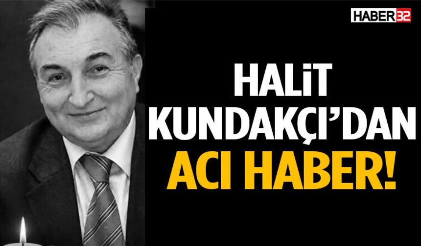 Halit Kundakçı’dan Acı Haber!