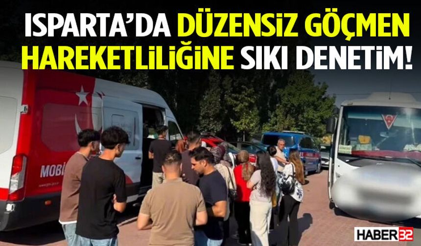 Isparta’da Düzensiz Göçmen Hareketliliğine Sıkı Denetim!