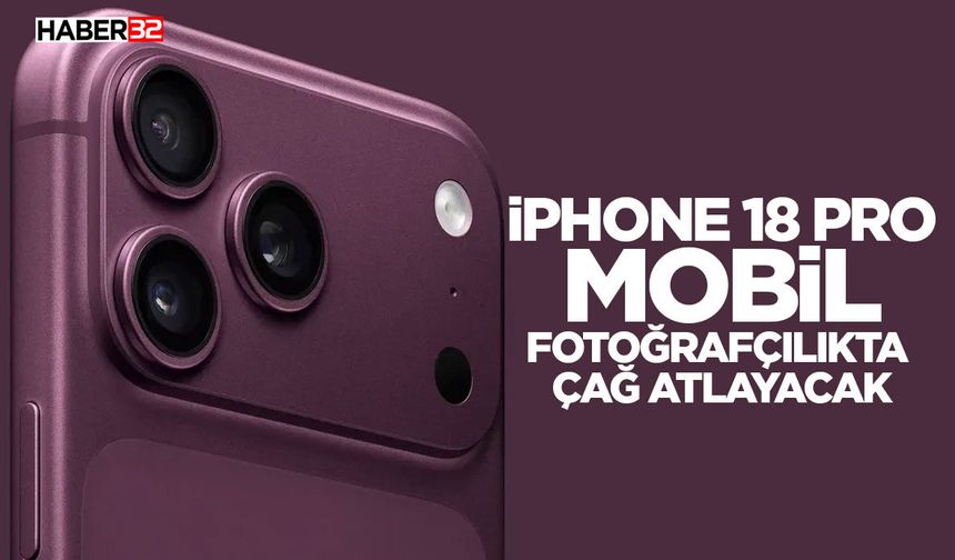 iPhone 18 Pro Mobil Fotoğrafçılıkta Çağ Atlayacak