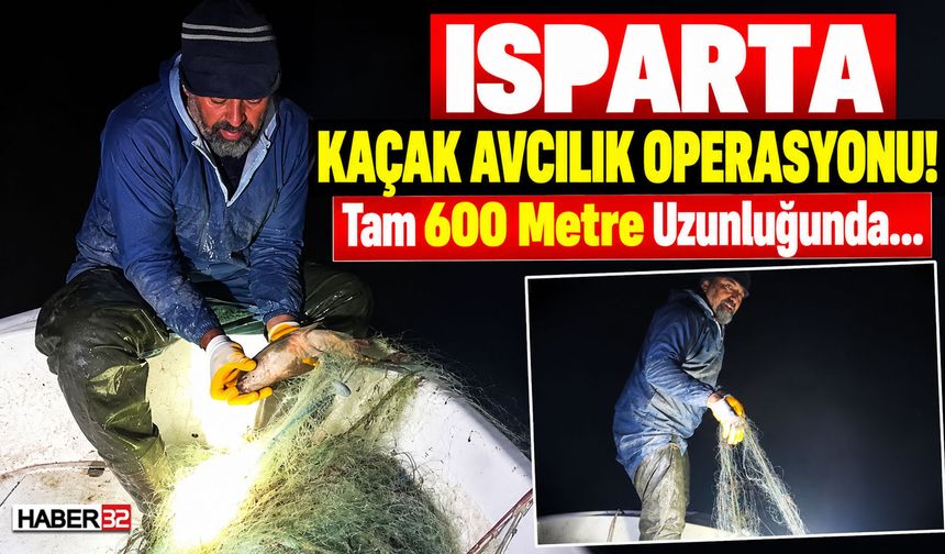 Isparta'da Kaçak Avcılık Operasyonu: Tam 600 Metre...
