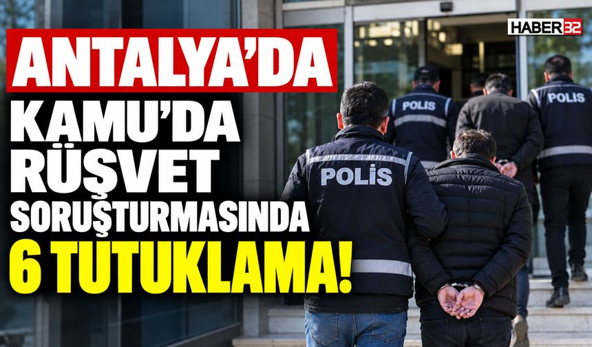 Kamuda Rüşvet Soruşturmasında 6 Tutuklama!