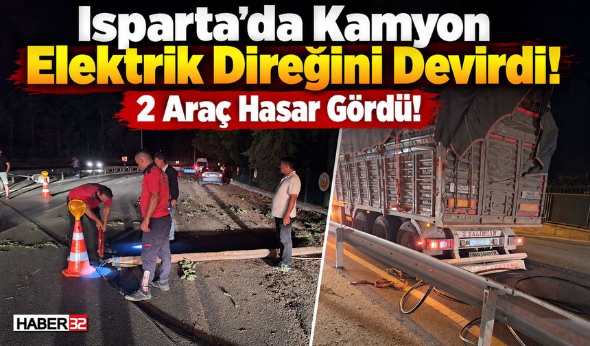 Isparta'da Gabari Aşıldı! Kamyon Elektrik Direğini Devirdi!