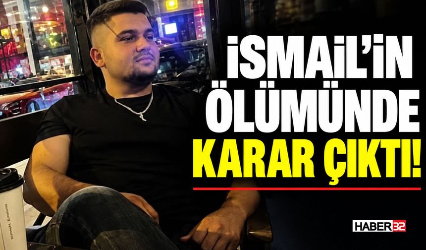 İsmail’in Ölümünde Karar Çıktı!