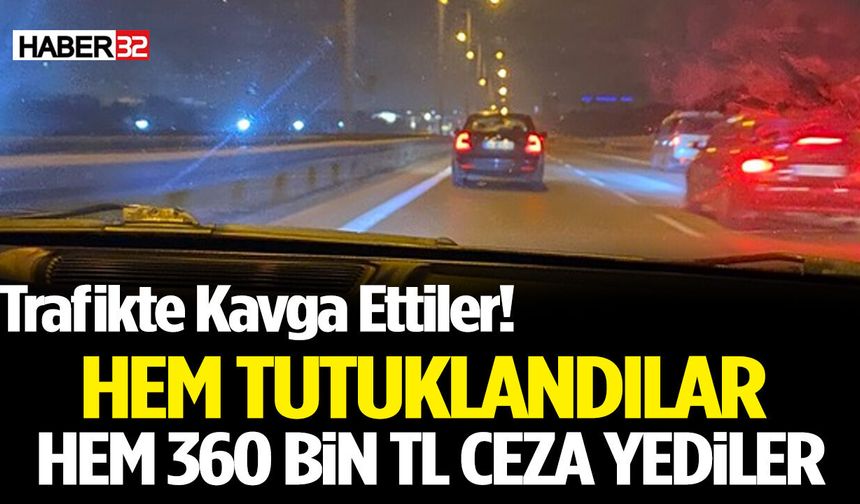 Trafikte Kavga Ettiler! Hem Tutuklandılar Hem 360 Bin TL Ceza Yediler