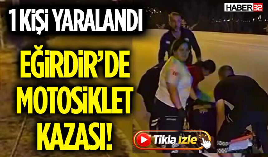 Eğirdir’de Motosiklet Kazası! 1 Kişi Yaralandı