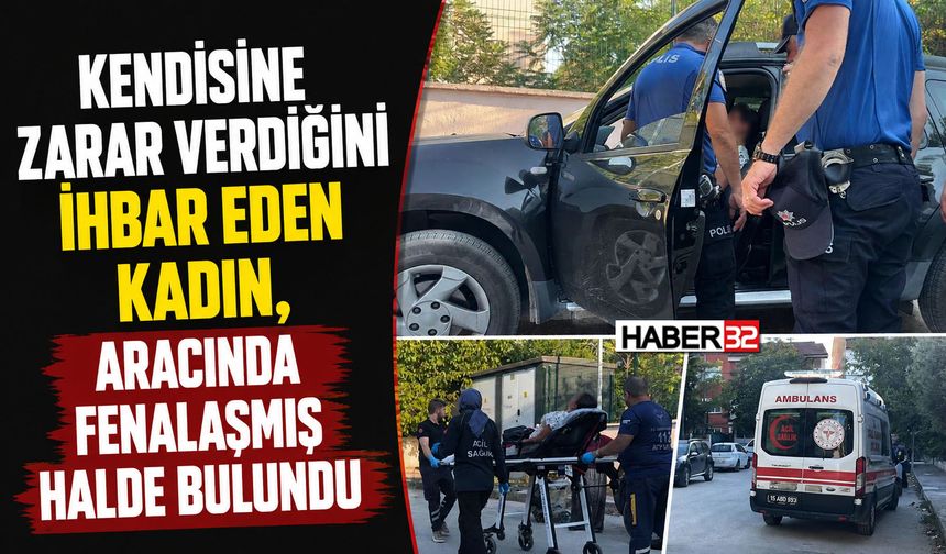 Kendini İhbar Eden Kadın, Aracında Fenalaşmış Halde Bulundu!