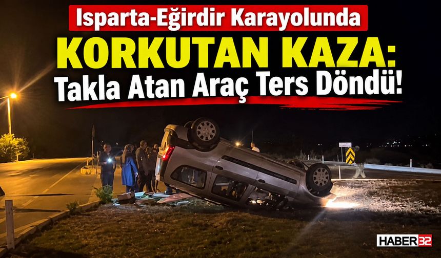 Isparta'da Takla Atan Araç Refüjde Ters Döndü!
