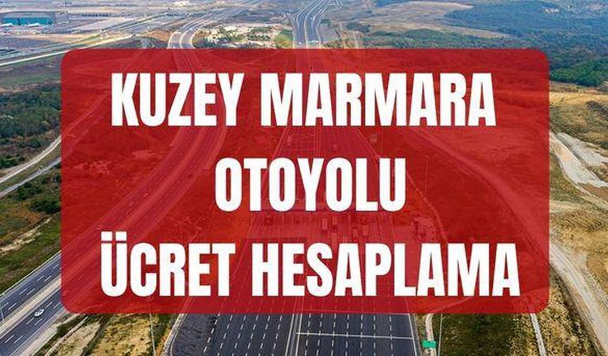 Kuzey Marmara Otoyolu Ücreti Ne Kadar? Kuzey Marmara Otoyolu Ücret Hesaplama Nasıl Yapılır? Kuzey Marmara Otoyolu Ödeme
