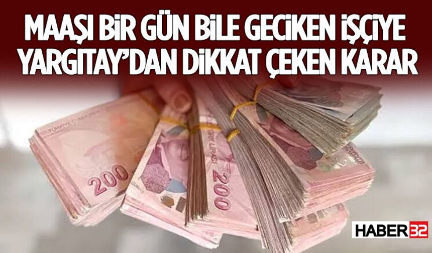 Maaşı Bir Gün Bile Geciken İşçiye Yargıtay’dan Dikkat Çeken Karar