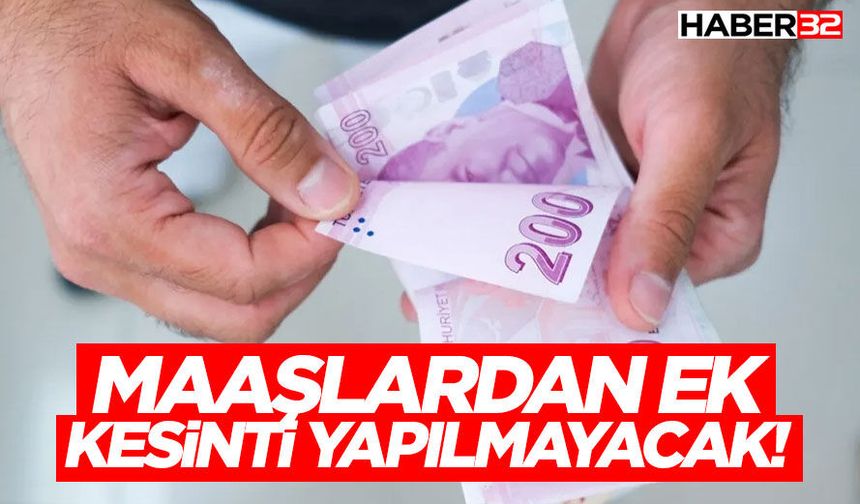 Maaşlardan Ek Kesinti Yapılmayacak!