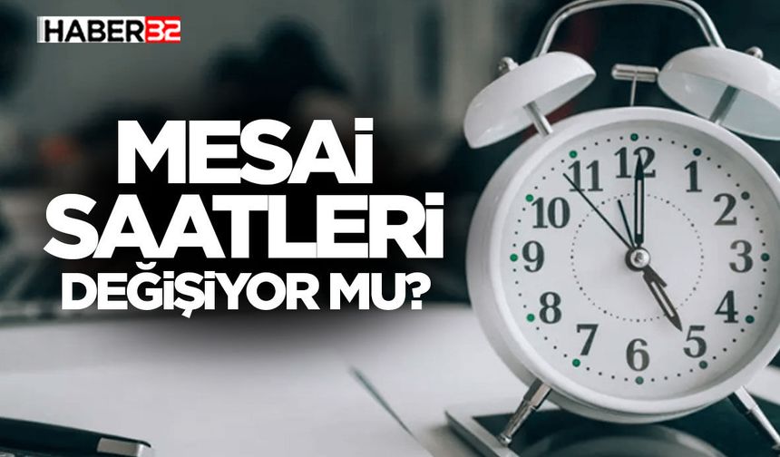 Mesai saatleri değişiyor mu?