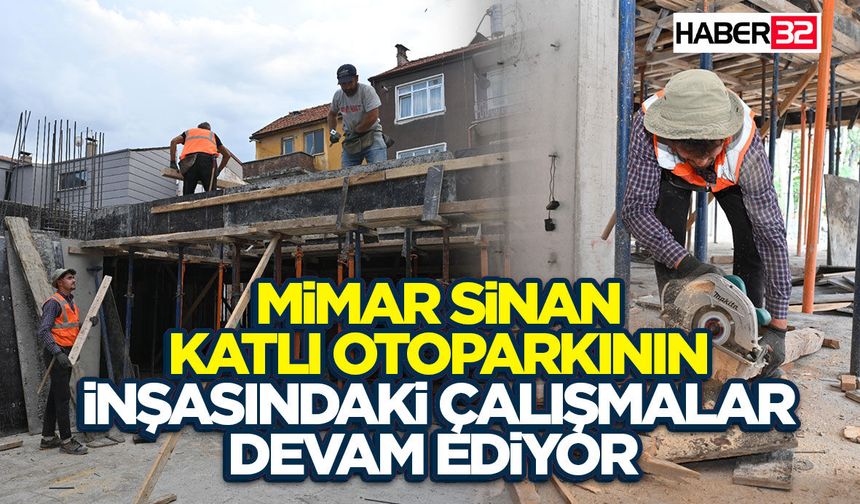 Mimar Sinan Katlı Otoparkının inşasındaki çalışmalar devam ediyor