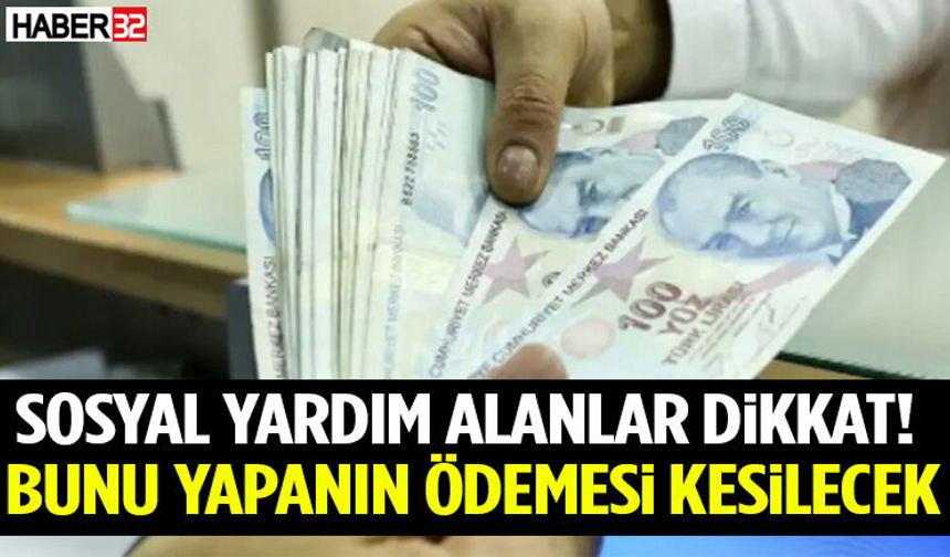 Sosyal Yardım Alanlar Dikkat! Bunu Yapanın Ödemesi Kesilecek