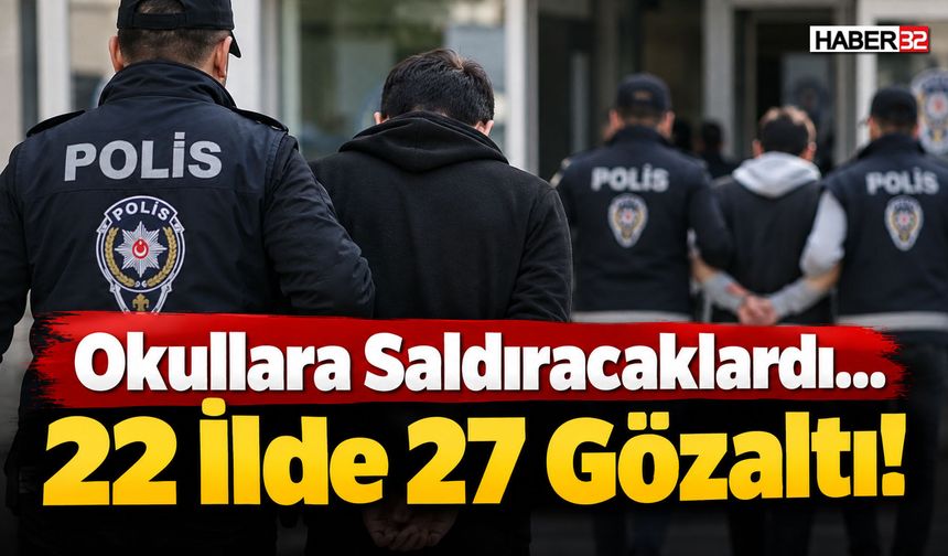 Okullara Saldıracaklardı... 22 İlde 27 Gözaltı!