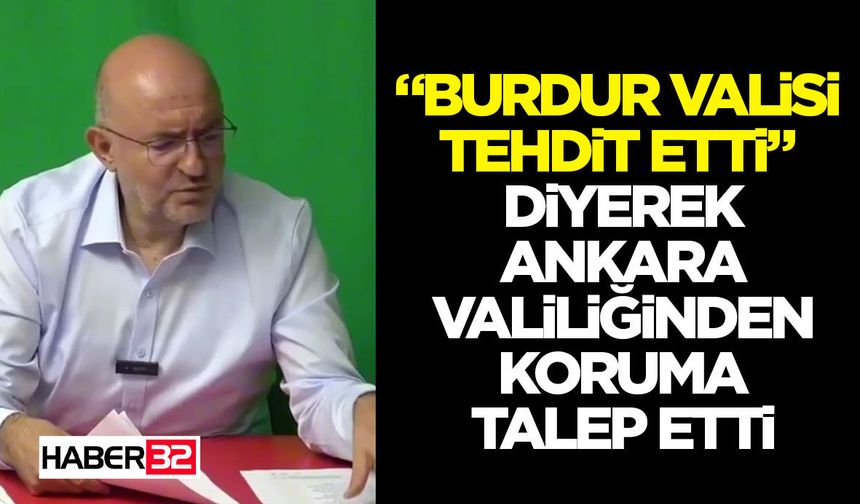 “Burdur Valisi Tehdit Etti” Diyerek Ankara Valiliğinden Koruma Talep Etti