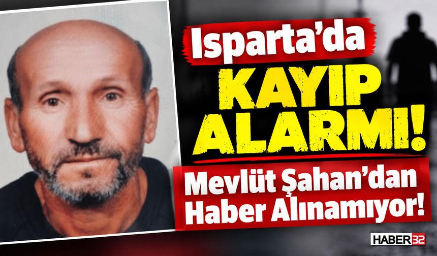 Isparta’da Kayıp Alarmı: Mevlüt Şahan’dan Haber Alınamıyor