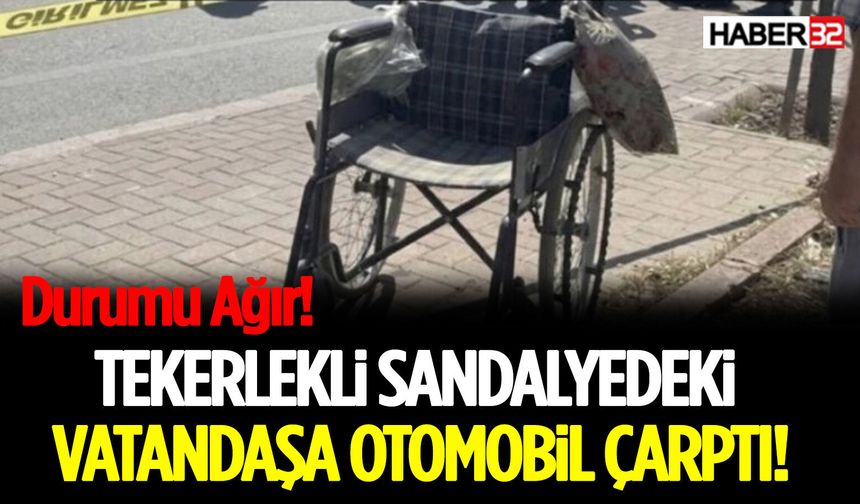 Tekerlekli Sandalyedeki Vatandaşa Otomobil Çarptı!  Durumu Ağır