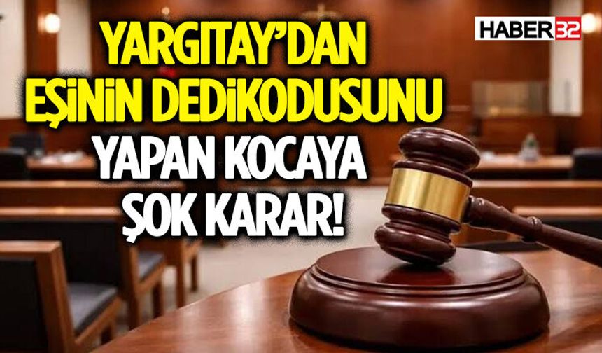 Yargıtay’dan Eşinin Dedikodusunu Yapan Kocaya Şok Karar!