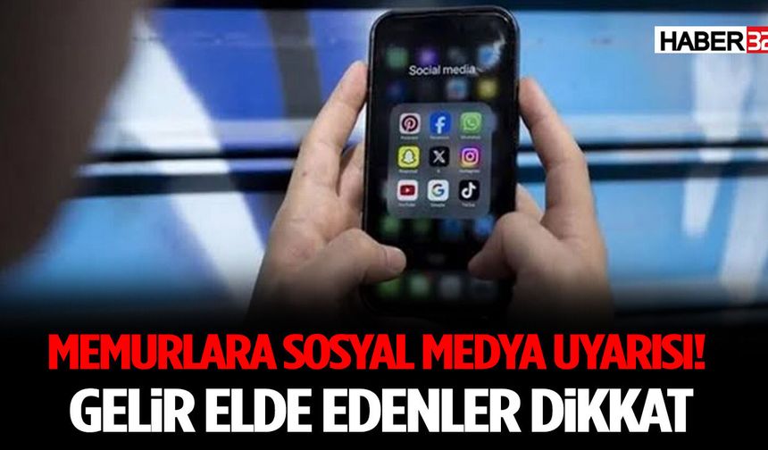 Memurlara Sosyal Medya Uyarısı! Gelir Elde Edenler Dikkat