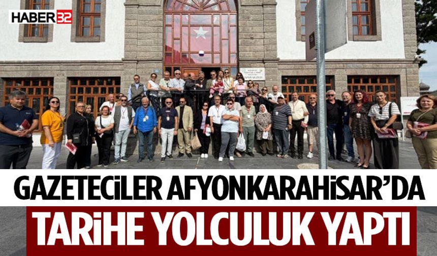 Gazeteciler Afyonkarahisar’da Tarihe Yolculuk Yaptı