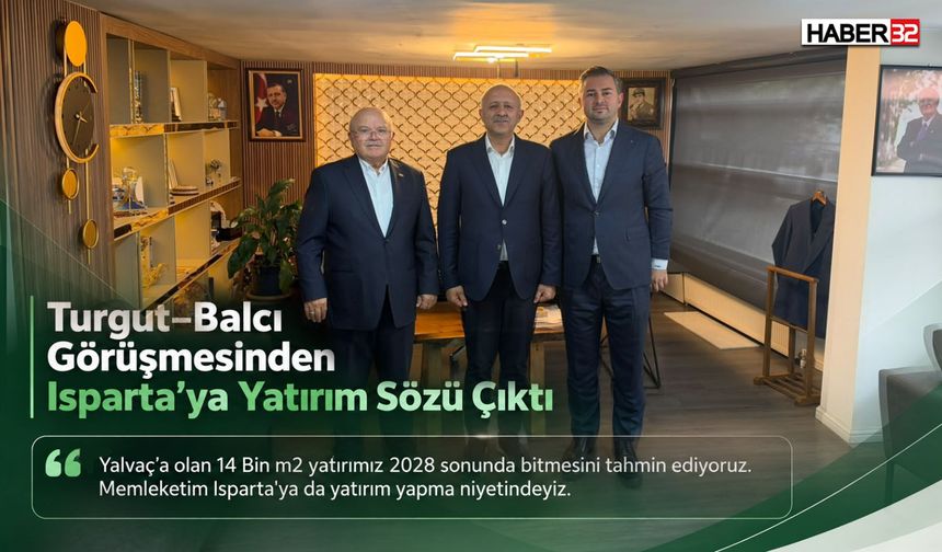 Turgut-Balcı Görüşmesinden Isparta'ya Yatırım Sözü Çıktı!