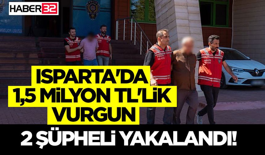 Isparta'da 1,5 Milyon TL'lik Vurgun