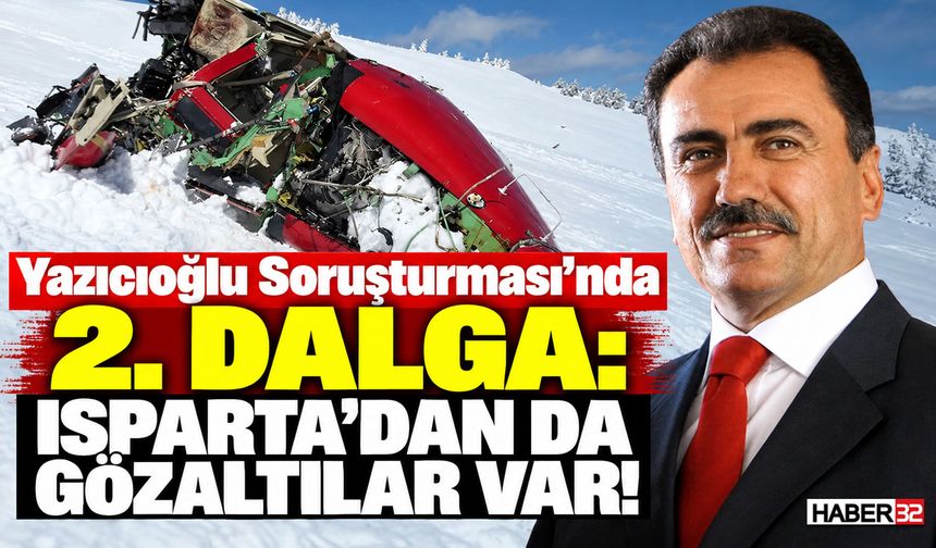 Yazıcıoğlu Soruşturması'nda Isparta'dan Da Gözaltılar Var!