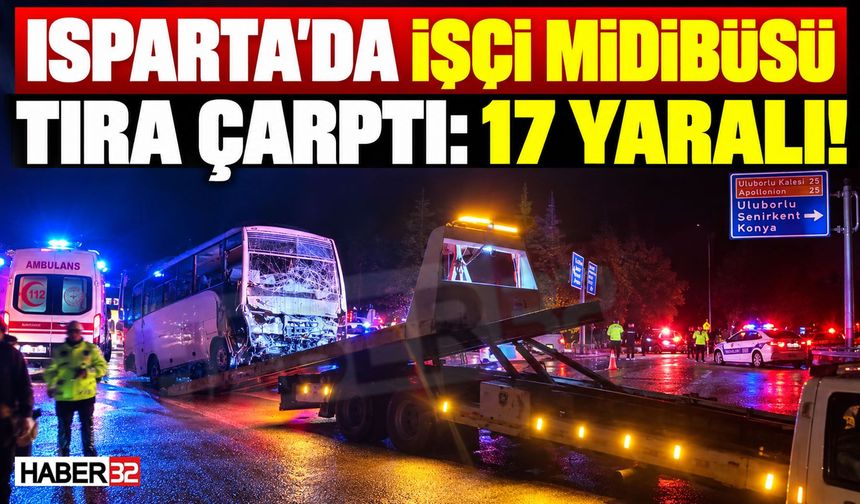 Isparta'da İşçi Midibüsü TIR'a Çarptı: 17 Yaralı!