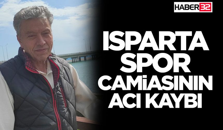 Isparta Spor Camiasının Acı Kaybı